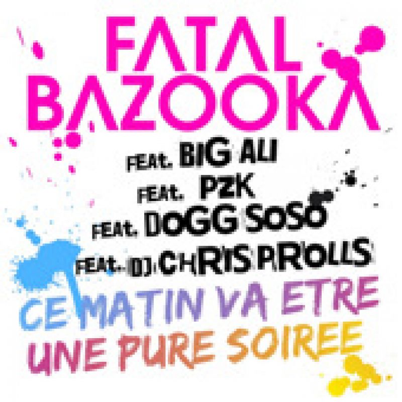 Fatal Bazooka feat. Big Ali, PzK, Dogg Soso & DJ Chris Prolls - Ce matin va  être une pure soirée 