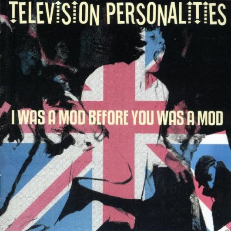 Television Personalities - I Was A Mod Before You Was A Mod - hitparade.ch